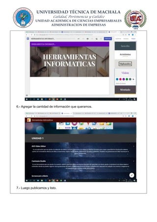 UNIVERSIDAD TÉCNICA DE MACHALA
Calidad, Pertinencia y Calidez
UNIDAD ACADEMICA DE CIENCIAS EMPRESARIALES
ADMINISTRACION DE EMPRESAS
6.- Agregar la cantidad de información que queramos.
7.- Luego publicamos y listo.
 