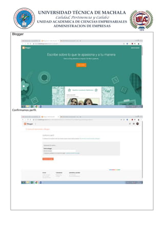 UNIVERSIDAD TÉCNICA DE MACHALA
Calidad, Pertinencia y Calidez
UNIDAD ACADEMICA DE CIENCIAS EMPRESARIALES
ADMINISTRACION DE EMPRESAS
Blogger
Confirmamos perfil.
 