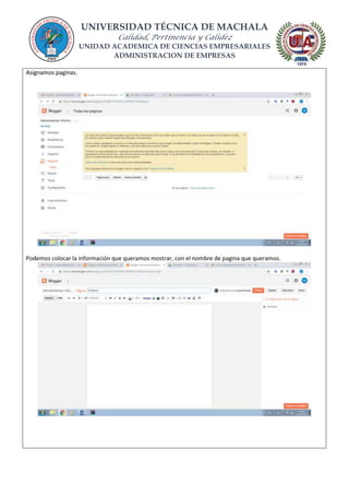 UNIVERSIDAD TÉCNICA DE MACHALA
Calidad, Pertinencia y Calidez
UNIDAD ACADEMICA DE CIENCIAS EMPRESARIALES
ADMINISTRACION DE EMPRESAS
Asignamos paginas.
Podemos colocar la información que queramos mostrar, con el nombre de pagina que queramos.
 