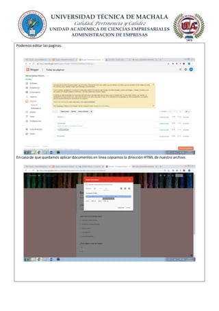 UNIVERSIDAD TÉCNICA DE MACHALA
Calidad, Pertinencia y Calidez
UNIDAD ACADEMICA DE CIENCIAS EMPRESARIALES
ADMINISTRACION DE EMPRESAS
Podemos editar las paginas.
En caso de que quedamos aplicar documentos en línea copiamos la dirección HTML de nuestro archivo.
 