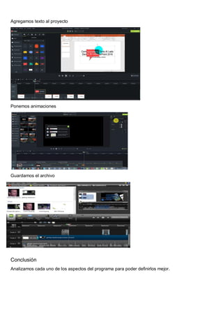 Agregamos texto al proyecto
Ponemos animaciones
Guardamos el archivo
Conclusión
Analizamos cada uno de los aspectos del programa para poder definirlos mejor.
 