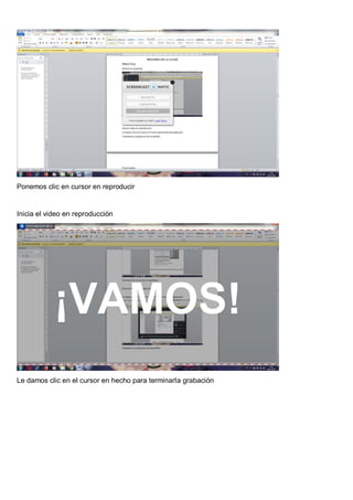 Ponemos clic en cursor en reproducir
Inicia el video en reproducción
Le damos clic en el cursor en hecho para terminarla grabación
 