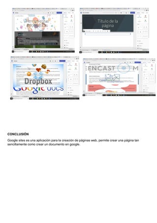 CONCLUSIÓN
Google sites es una aplicación para la creación de páginas web, permite crear una página tan
sencillamente como crear un documento en google.
 