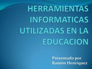 Presentado por
Ramón Henríquez
 