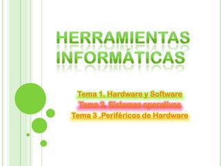 Tema 1. Hardware y Software
  Tema 2. Sistemas operativos
Tema 3 .Periféricos de Hardware
 