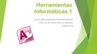 Herramientas Informáticas 1 
Alumno: María Guadalupe Hernández Castañón. 
Profa: luz del Carmen Ramírez Velázquez. 
Proyecto final  