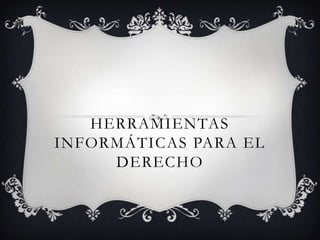 HERRAMIENTAS
INFORMÁTICAS PARA EL
DERECHO

 