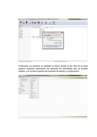 Finalmente, se mostrará en pantalla un lienzo donde al dar click en la parte
superior izquierda aparecerán las opciones de actividades que se pueden
realizar, y en la barra superior las opciones de edición y configuración.
 