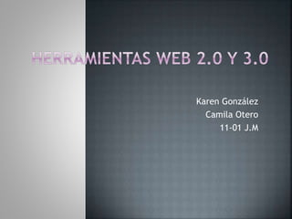 Karen González
Camila Otero
11-01 J.M
 