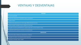 VENTAJAS Y DESVENTAJAS
VENTAJAS
• Su uso es muy sencillo.
• Permite dar conferencias sin necesidad de cargar la presentación.
• Análisis de datos.
• Permite enviar presentaciones con varios megas, difíciles de enviar por correo.
• Permite compartir contenidos como en cualquier otra red social
• Se pueden incrustar las presentaciones en cualquier página web, como por ejemplo un blog.
• La aplicación permite hacerles comentarios a las presentaciones.
DESVENTAJAS
• No permite realizar modificaciones directamente en slideshare
• Se pierden los sonidos y las animaciones de las transiciones
• Capacidad no ilimitada: máximo 300MB
 