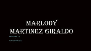 MARLODY
MARTINEZ GIRALDOGRUPO 2006_112
8 DE OCTUBRE 2015
 