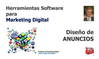 Herramientas Software
para
Marketing Digital
1
Profesor de Marketing Digital
Jesús Crespo Fernández
Diseño de
ANUNCIOS
 