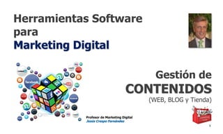 Herramientas Software
para
Marketing Digital
1
Profesor de Marketing Digital
Jesús Crespo Fernández
Gestión de
CONTENIDOS
(WEB, BLOG y Tienda)
 