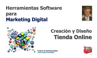 Herramientas Software
para
Marketing Digital
1
Profesor de Marketing Digital
Jesús Crespo Fernández
Creación y Diseño
Tienda Online
 