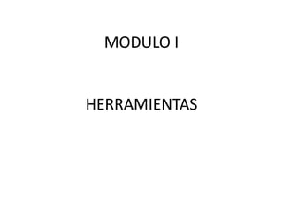 MODULO I
HERRAMIENTAS
 