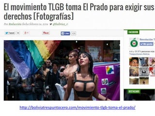 http://boliviatrespuntocero.com/movimiento-tlgb-toma-el-prado/ 
 