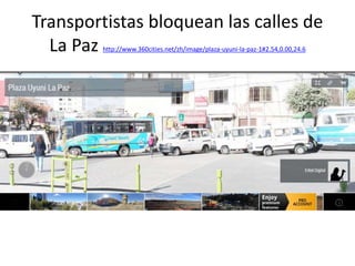 Transportistas bloquean las calles de 
La Paz http://www.360cities.net/zh/image/plaza-uyuni-la-paz-1#2.54,0.00,24.6 
 
