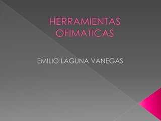 HERRAMIENTAS OFIMATICAS  EMILIO LAGUNA VANEGAS 