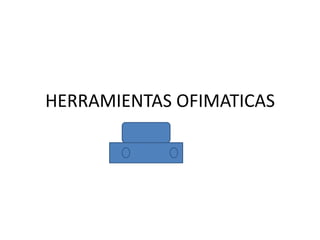 HERRAMIENTAS OFIMATICAS

 