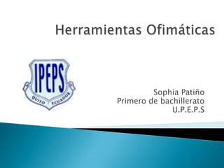 Sophia Patiño
Primero de bachillerato
U.P.E.P.S
 