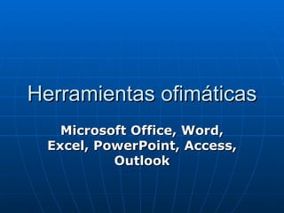 Microsoft Office, Word, Excel, PowerPoint, Access, Outlook Herramientas ofimáticas 