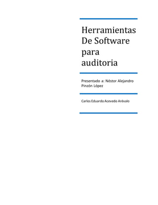 Herramientas
De Software
para
auditoria
Presentado a: Néstor Alejandro
Pinzón López
Carlos Eduardo Acevedo Arévalo
 