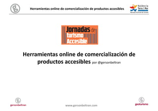 Herramientas	
  online	
  de	
  comercialización	
  de	
  productos	
  accesibles	
  	
  




Herramientas	
  online	
  de	
  comercialización	
  de	
  
     productos	
  accesibles	
  por	
  @gersonbeltran	
  




                                   www.gersonbeltran.com	
  
 