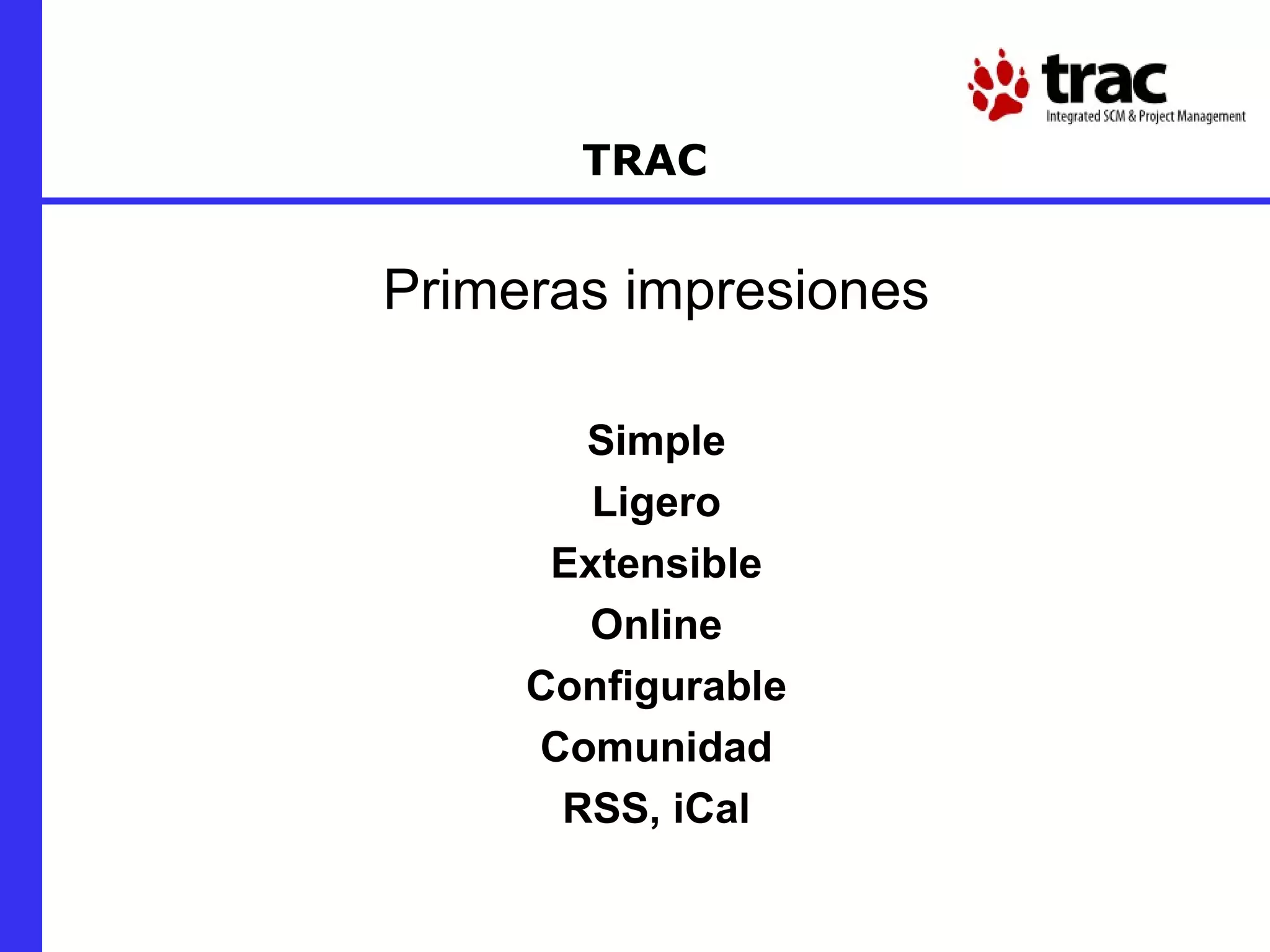 TRAC Primeras impresiones Simple Ligero Extensible Online Configurable Comunidad RSS, iCal 