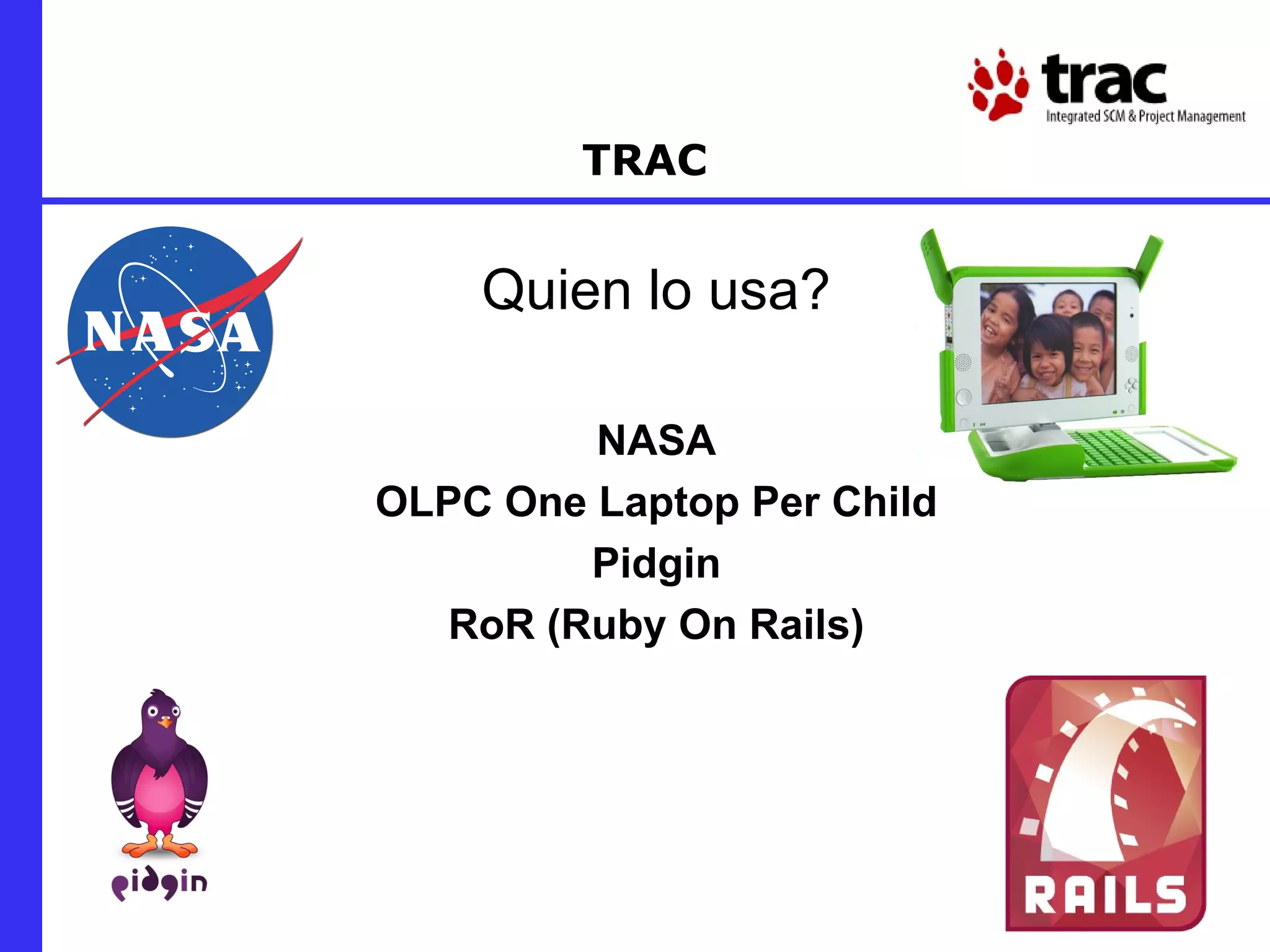 TRAC Quien lo usa? NASA OLPC One Laptop Per Child Pidgin RoR (Ruby On Rails) 