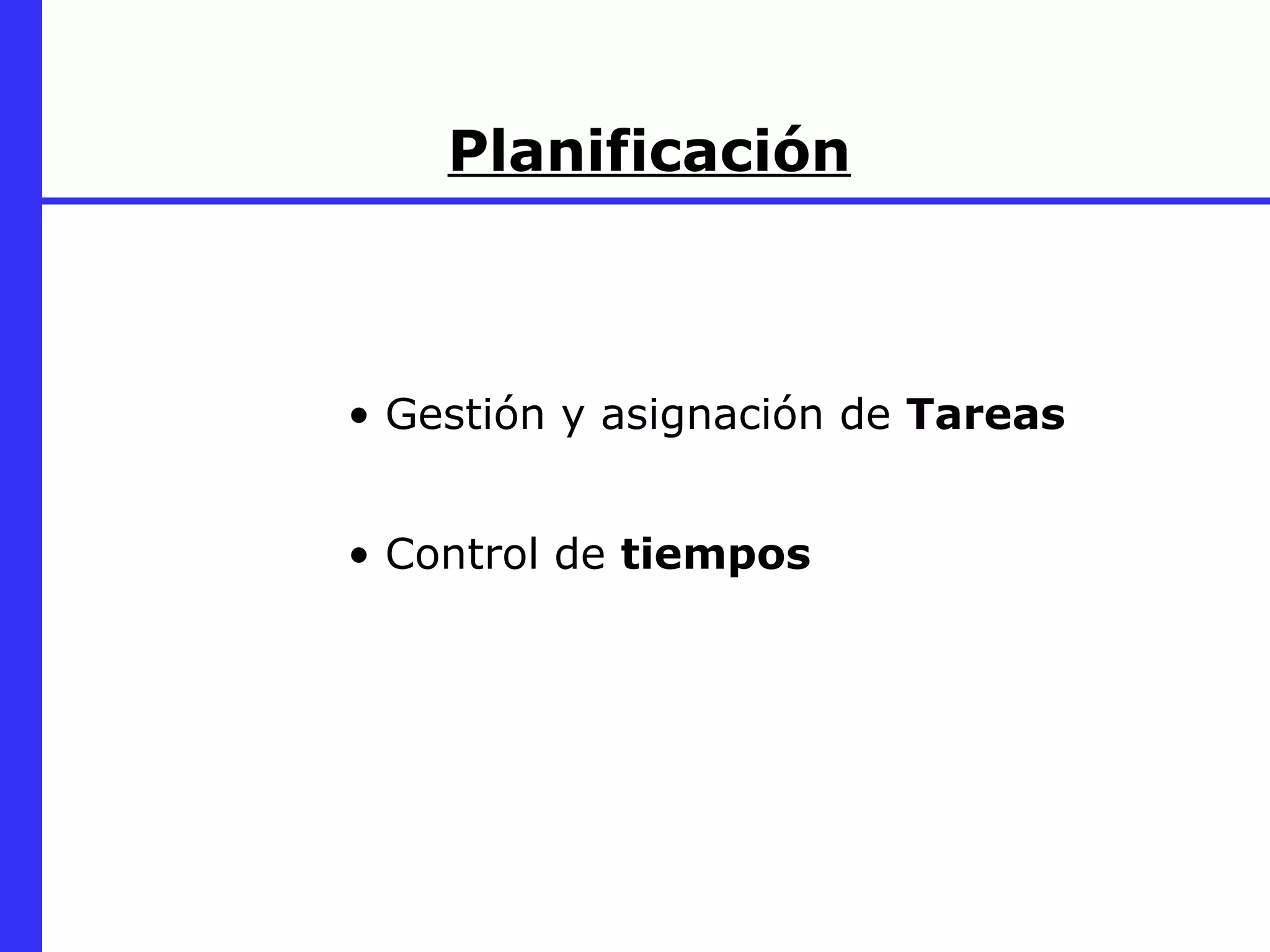 Planificación Gestión y asignación de  Tareas Control de  tiempos 