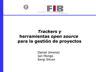 Trackers y herramientas  open source   para la gestión de proyectos Daniel Jimenez Ian Monge Sergi Silvan 