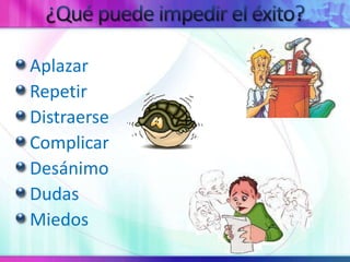 ¿Quépuedeimpedir el éxito?AplazarRepetirDistraerseComplicarDesánimoDudasMiedos
