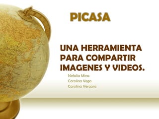 UNA HERRAMIENTA PARA COMPARTIR IMAGENES Y VIDEOS. Nefalia Mina Carolina Vega  Carolina Vergara  