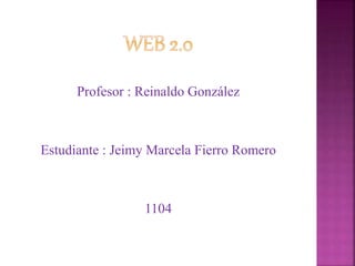 Profesor : Reinaldo González
Estudiante : Jeimy Marcela Fierro Romero
1104
 