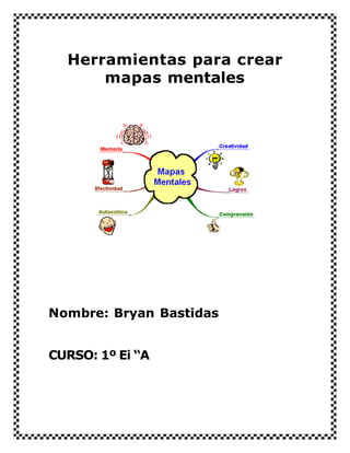 Herramientas para crear
mapas mentales
Nombre: Bryan Bastidas
CURSO: 1º Ei “A
 