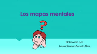 Los mapas mentales
Elaborado por:
Laura Ximena Serrato Díaz
 