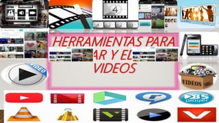 HERRAMIENTAS PARA
CREAR Y EDITAR
VIDEOS
 