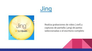 Jing
Realiza grabaciones de video (.swf) y
capturas de pantalla (.png) de partes
seleccionadas o el escritorio completo
 