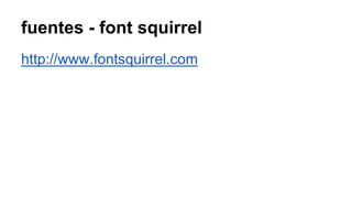 fuentes - font squirrel 
http://www.fontsquirrel.com 
 
