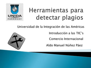 Universidad de la Integración de las Américas

                     Introducción a las TIC’s
                     Comercio Internacional

                   Aldo Manuel Núñez Páez
 