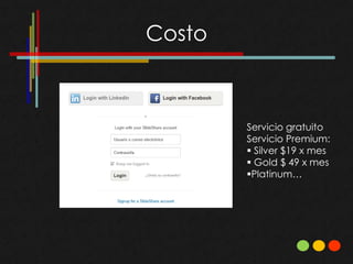 Costo



        Servicio gratuito
        Servicio Premium:
         Silver $19 x mes
         Gold $ 49 x mes
        Platinum…
 
