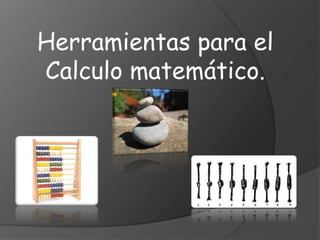 Herramientas para el 
Calculo matemático. 
 