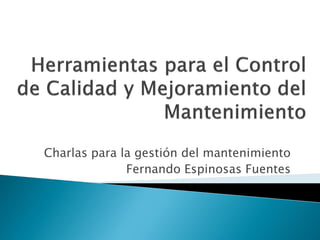 Charlas para la gestión del mantenimiento
Fernando Espinosas Fuentes
 