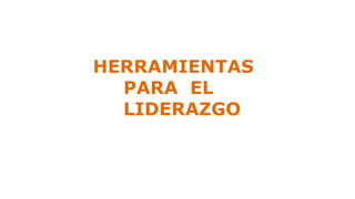 HERRAMIENTAS
PARA EL
LIDERAZGO
 