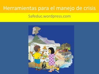 Herramientas para el manejo de crisis
          Safeduc.wordpress.com
 