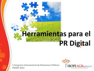 Herramientas	
  para	
  el
                                      	
  
                       PR	
  Digital

5	
  Congreso	
  Internacional	
  de	
  Relaciones	
  Públicas	
  
PRORP	
  2012	
  
 