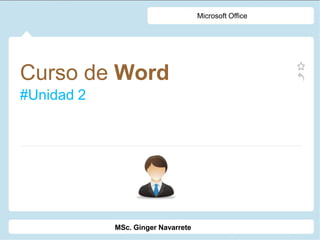 Curso de Word
#Unidad 2
Microsoft Office
MSc. Ginger Navarrete
 