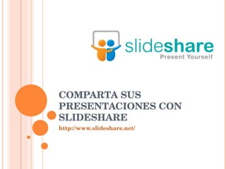 COMPARTA SUS PRESENTACIONES CON SLIDESHARE http://www.slideshare.net/   