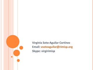 Virginia Soto-Aguilar Cortínez  Email:  [email_address] Skype: virgirimisp 