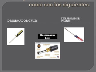 DESARMADOR CRUZ:
DESARMADOR
PLANO:
Desarmador
hex:
 